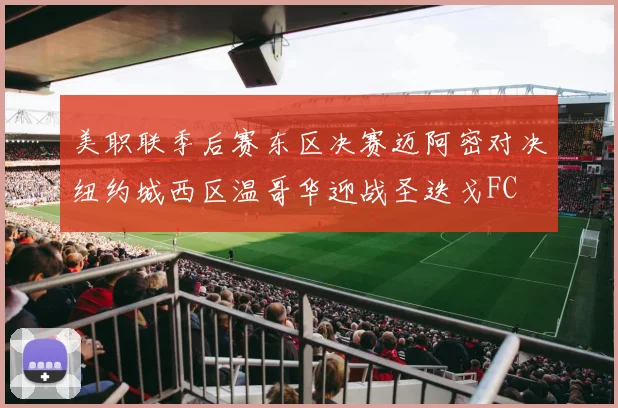 美职联季后赛东区决赛迈阿密对决纽约城西区温哥华迎战圣迭戈FC
